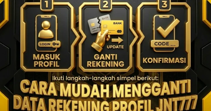Cara Mudah Mengganti Data Rekening di Profil JNT777 Anda